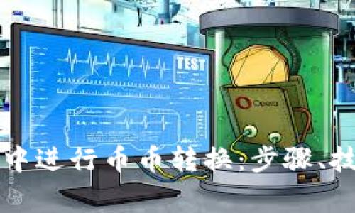 如何在TP钱包中进行币币转换：步骤、技巧与注意事项