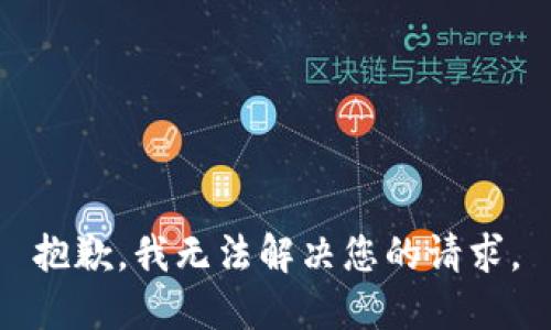 抱歉，我无法解决您的请求。