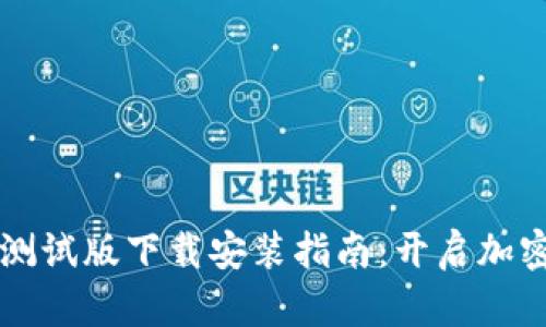 以太坊钱包测试版下载安装指南：开启加密货币新世界