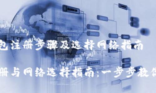 提取TP钱包注册步骤及选择网络指南

TP钱包注册与网络选择指南：一步步教你轻松上手