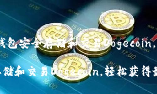 主题：如何使用TP钱包安全存储和交易Dogecoin，获得最佳投资收益

使用TP钱包安全存储和交易Dogecoin，轻松获得最佳投资收益