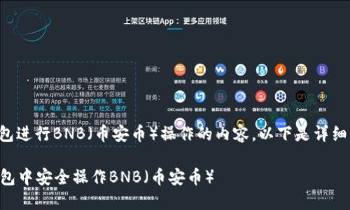 关于如何使用TP钱包进行BNB（币安币）操作的内容，以下是详细的介绍和步骤说明。

### 如何在TP钱包中安全操作BNB（币安币）