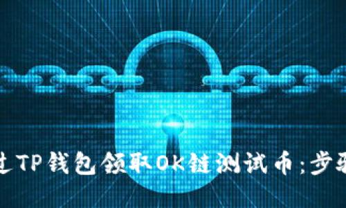 如何通过TP钱包领取OK链测试币：步骤与技巧