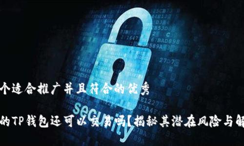 思考一个适合推广并且符合的优秀

没升级的TP钱包还可以交易吗？揭秘其潜在风险与解决方案