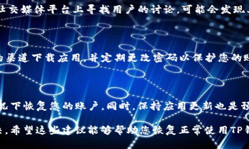 TP钱包显示没有权限的解决方案

在使用TP钱包时，用户有时会遇到“没有权限”的提示。这种情况通常让人感到困惑和沮丧。以下是针对这一问题的一些解决方案，可以帮助您恢复正常使用TP钱包的权限。

1. 确认网络连接

首先，确保您设备的互联网连接正常。TP钱包需要通过网络与区块链进行交互。如果您的网络不稳定，可能会导致权限相关的错误。您可以尝试切换到不同的网络，或者重启路由器以改善连接。

2. 更新TP钱包应用

如果您的TP钱包版本过旧，可能会出现权限问题。前往应用商店检查是否有可用的更新。如果有更新，请务必下载并安装最新版本。更新不仅能修复已知bug，还能提高应用的安全性和稳定性。

3. 检查账户设置

有时候，TP钱包的权限设置可能被修改。请登录您的账户，检查钱包的权限设置。特别是，如果您在使用多重签名或共享钱包，确保所有相关的权限都已正确配置。

4. 重新授权

如果您最近更换了设备，可能需要重新在新设备上登录并授权TP钱包。退出您的账户，重新登录并按照提示进行授权。确保您输入的私钥和助记词无误，这对于很多用户来说是常见的错误来源。

5. 联系客服

如果以上步骤都未能解决问题，建议您联系TP钱包的客服。他们能够提供专业的技术支持，并帮助您解决账户权限的问题。在联系时，请提供详细信息，包括错误提示的截图和您所采取的步骤，这样可以加快解决问题的速度。

6. 参考官方文档和社群

在很多情况下，TP钱包的官方论坛或社群也会有相关的解答。您可以查看FAQ部分，或在社交媒体平台上寻找用户的讨论，可能会发现其他用户的解决办法。

7. 小心使用第三方服务

避免使用不明来源的第三方服务或插件，这些可能会影响您的钱包权限。确保只从可信的渠道下载应用，并定期更改密码以保护您的账户安全。

8. 预防措施

为了防止未来再次出现权限问题，建议您定期备份钱包数据。通过备份，您可以在任何情况下恢复您的账户。同时，保持应用更新也是预防权限错误的重要步骤。

总结，如果您在使用TP钱包时遇到“没有权限”的问题，可以通过以上步骤进行排查和解决。希望这些建议能够帮助您恢复正常使用TP钱包的权限，享受更流畅的交易体验。