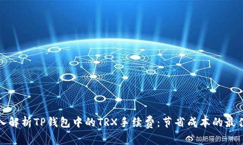 : 深入解析TP钱包中的TRX手续费：节省成本的最佳实践