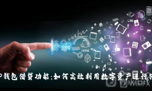  了解TP钱包借贷功能：如何高效利用数字资产进行借贷交易
