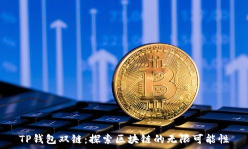   
TP钱包双链：探索区块链的无限可能性