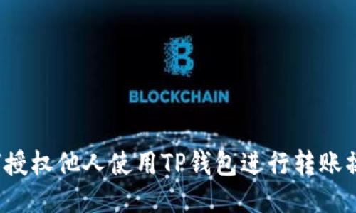 如何授权他人使用TP钱包进行转账操作？