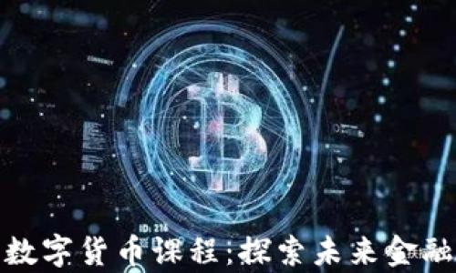 
浙江大学数字货币课程：探索未来金融的新领域