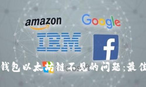 如何解决小狐狸钱包以太坊链不见的问题：最佳实践与解决方案