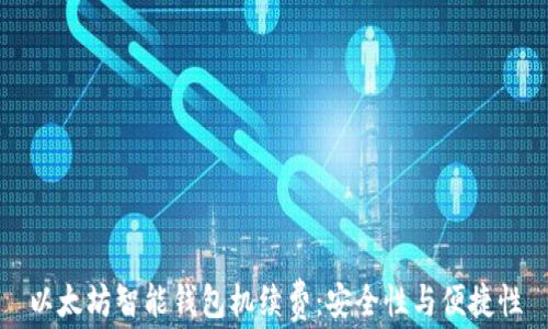 
以太坊智能钱包机续费：安全性与便捷性