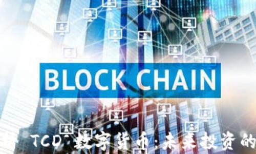 
深度解析 TCD 数字货币：未来投资的新机会