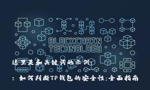 这里是和关键词的示例:

: 如何判断TP钱包的安全性：全面指南