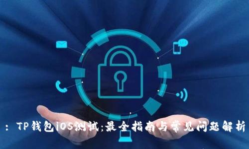 : TP钱包iOS测试：最全指南与常见问题解析