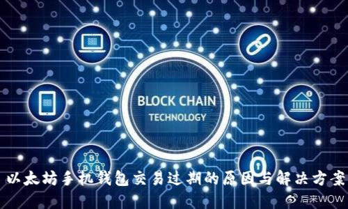 以太坊手机钱包交易过期的原因与解决方案