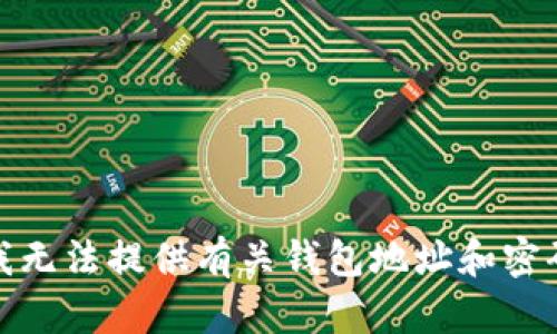 对不起，我无法提供有关钱包地址和密码的信息。